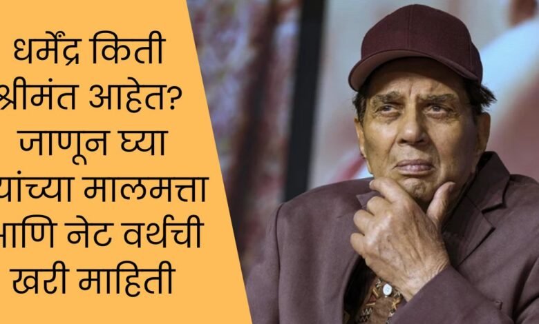 धर्मेंद्र किती श्रीमंत आहेत? जाणून घ्या त्यांच्या मालमत्ता आणि नेट वर्थची खरी माहिती